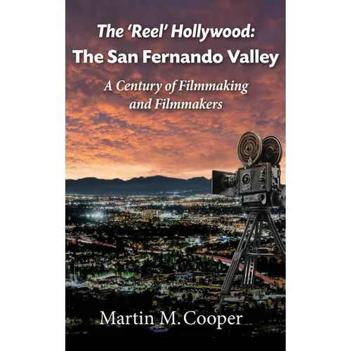 The 'Reel' Hollywood: The San Fernando Valley - A Century of Filmmaking and Filmmakers