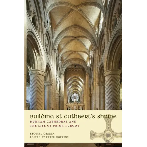 Building St Cuthbert's Shrine: Durham Cathedral and the Life of Prior Turgot