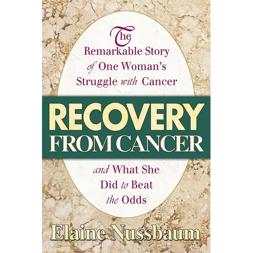 Recovery from Cancer: The Remarkable Story of One Woman's Struggle with Cancer and What She Did to Beat the Odds