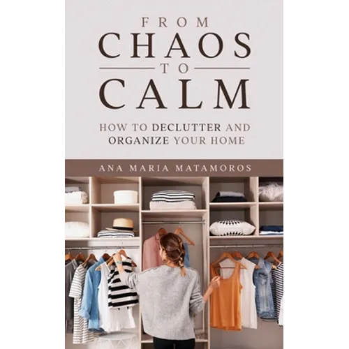 From Chaos to Calm: How to Declutter and Organize your Home