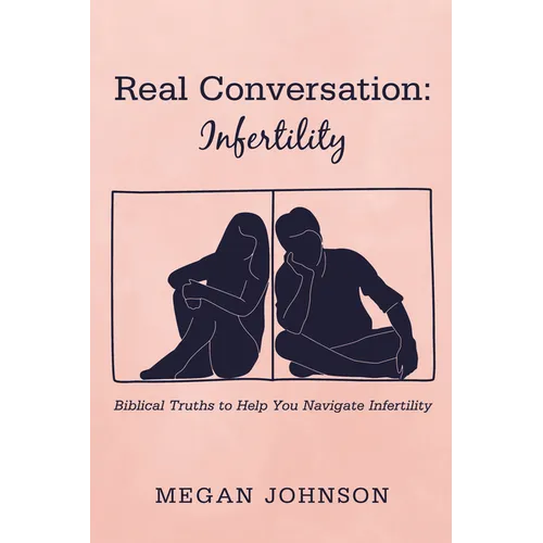 Real Conversation: Infertility: Biblical Truths to Help You Navigate Infertility