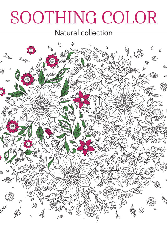 Soothing Color - Nature-Themed Coloring Book For Adults: Color Your Way To Calm! Relax Your Mind, De-Stress, Unwind, Unplug, Reduce Anxiety, Reflect, Spark Your Creativity, Limit Screen Time & More!