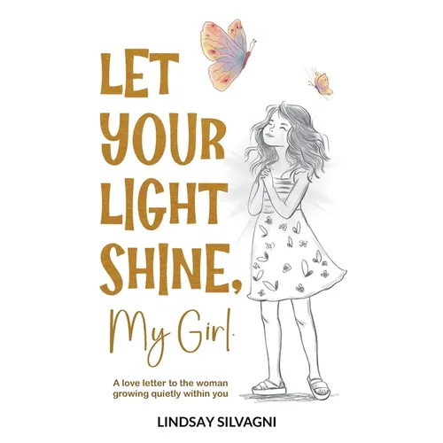 Let Your Light Shine, My Girl: An inspirational keepsake of encouraging words for teen resilience, body positivity, self-love, emotional wellbeing and