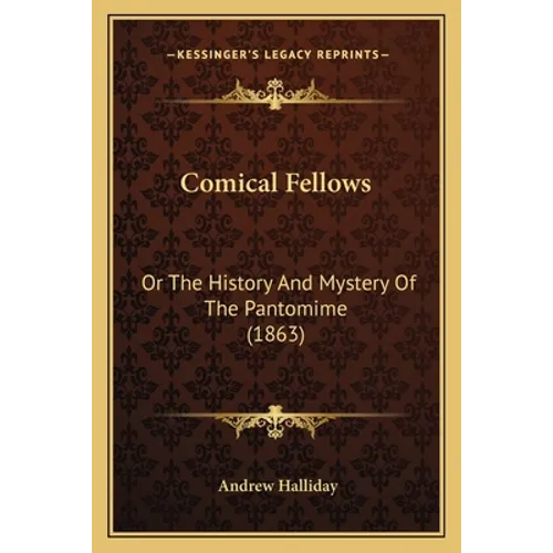 Comical Fellows: Or The History And Mystery Of The Pantomime (1863) - Paperback