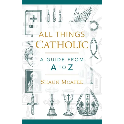 All Things Catholic: A Guide from A to Z