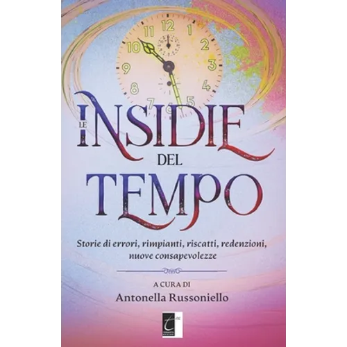 Le insidie del tempo: Storie di errori, rimpianti, riscatti, redenzioni, nuove consapevolezze