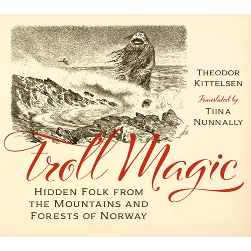 Troll Magic: Hidden Folk from the Mountains and Forests of Norway