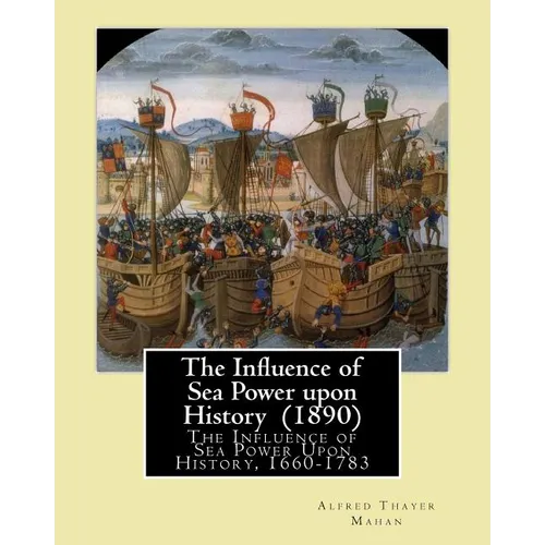 The Influence of Sea Power upon History (1890). By: Alfred Thayer Mahan: The Influence of Sea Power Upon History, 1660-1783 is an influential treatise