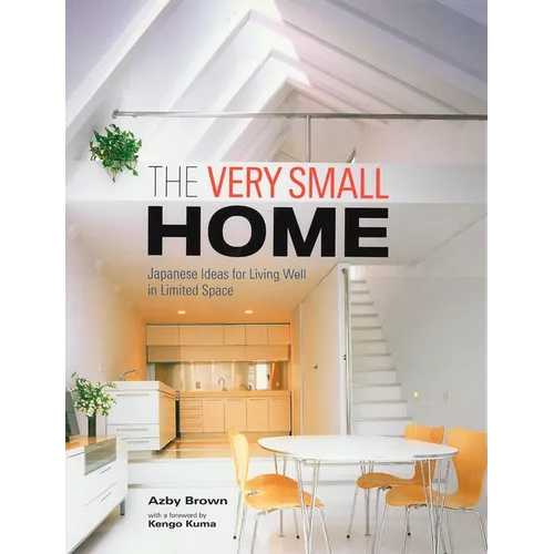 The Very Small Home: Japanese Ideas for Living Well in Limited Space