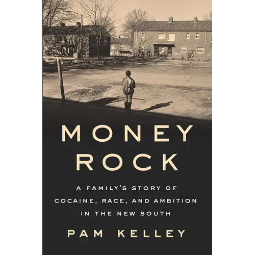 Money Rock: A Family's Story of Cocaine, Race, and Ambition in the New South