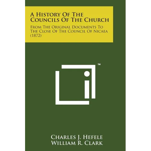 A History of the Councils of the Church: From the Original Documents to the Close of the Council of Nicaea (1872)