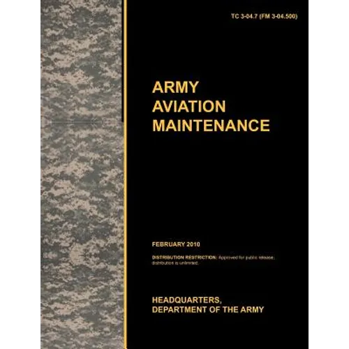 Army Aviation Maintenance: The Official U.S. Army Training Circular Tc 3-04.7 (FM 3-04.500) (February 2010)