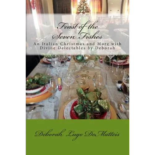 Feast of the Seven Fishes: An Italian Christmas and More with Divine Delectables by Deborah