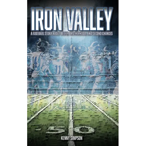 Iron Valley: A Football Story About Belief, Brotherhood, and Second Chances