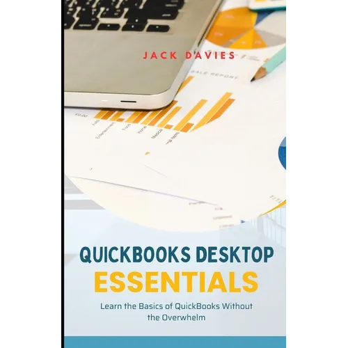 QuickBooks Desktop Essentials: Simple Tools and Tips for Getting Started with Desktop Accounting