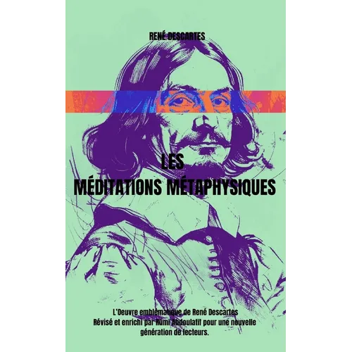 Les Méditations métaphysiques: L'Oeuvre emblématique de René Descartes Révisé et enrichi par Rūmī Abdoulatīf pour une nouvelle générati