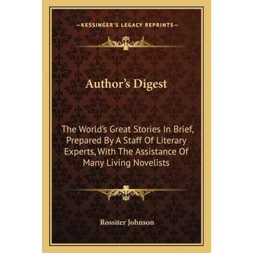 Author's Digest: The World's Great Stories In Brief, Prepared By A Staff Of Literary Experts, With The Assistance Of Many Living Novelists