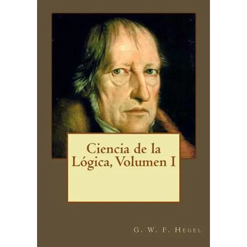 Ciencia de la Lógica, Volumen I