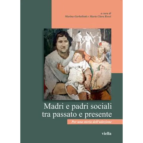 Madri E Padri Sociali Tra Passato E Presente: Per Una Storia Delladozione