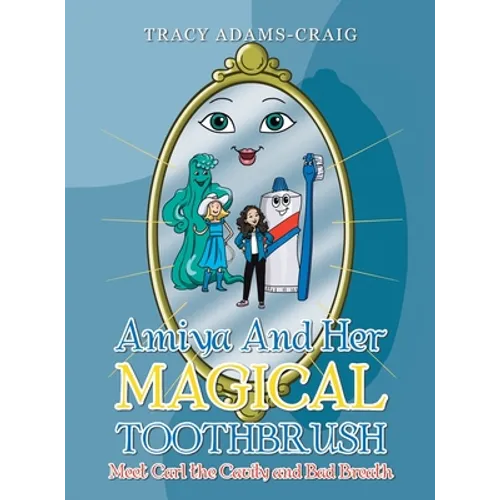 Amiya and Her Magical Toothbrush: Meet Carl the Cavity and Bad Breath
