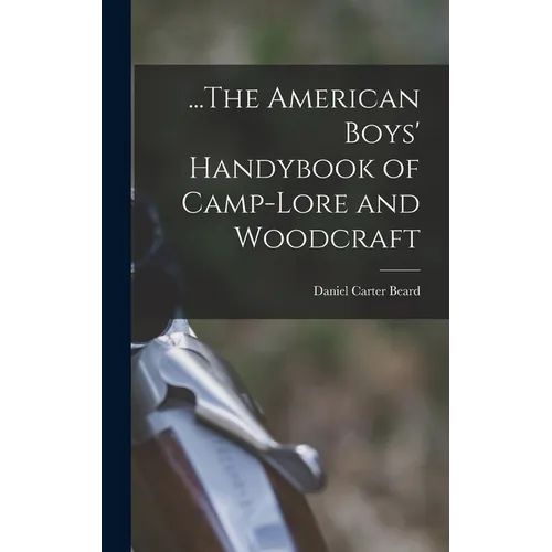 ...The American Boys' Handybook of Camp-Lore and Woodcraft