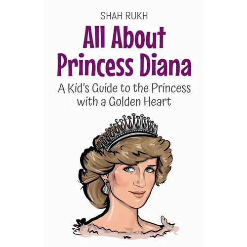 All About Princess Diana: A Kid's Guide to the Princess with a Golden Heart