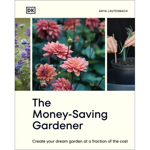 The Money-Saving Gardener: Create Your Dream Garden at a Fraction of the Cost: The Sunday Times Bestseller