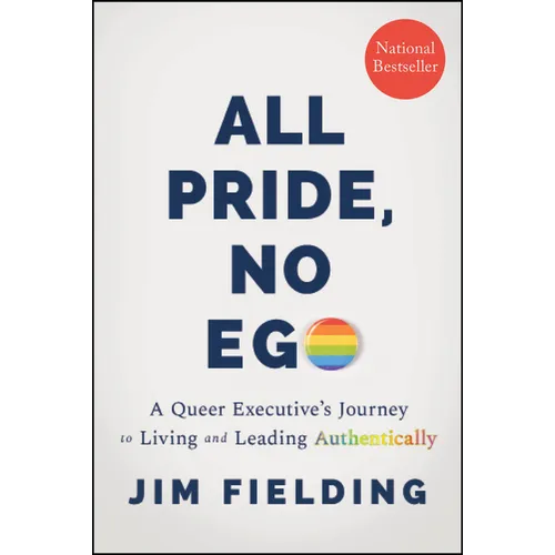 All Pride, No Ego: A Queer Executive's Journey to Living and Leading Authentically