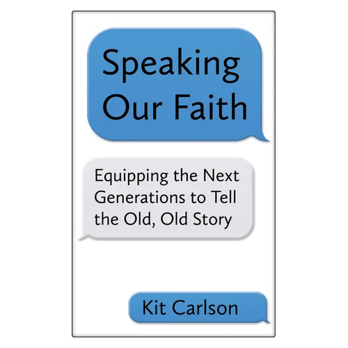 Speaking Our Faith: Equipping the Next Generations to Tell the Old, Old Story