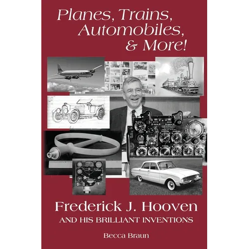 Planes, Trains, Automobiles, & More!: Frederick J. Hooven and His Brilliant Inventions