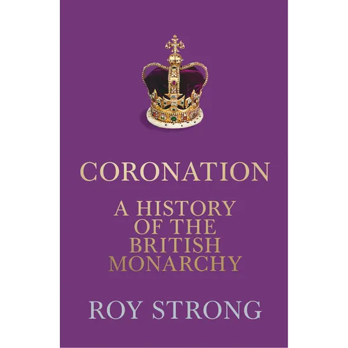 Coronation: A History of the British Monarchy