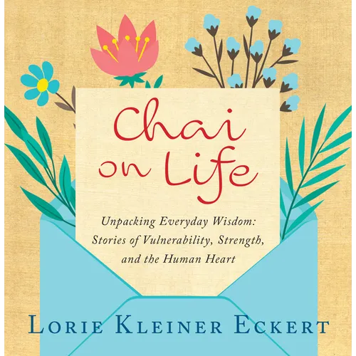 Chai on Life: Unpacking Everyday Wisdom: Stories of Vulnerability, Strength, and the Human Heart