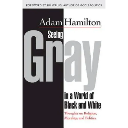 Seeing Gray in a World of Black and White: Thoughts on Religion, Morality, and Politics