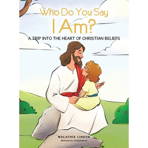 Who Do You Say I Am?: A Trip Into the Heart of Christian Beliefs