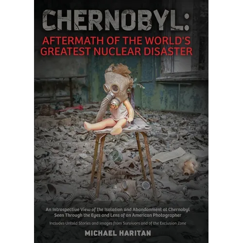 Chernobyl: Aftermath of the World's Greatest Nuclear Disaster: An Introspective View of the Isolation and Abandonment at Chernoby