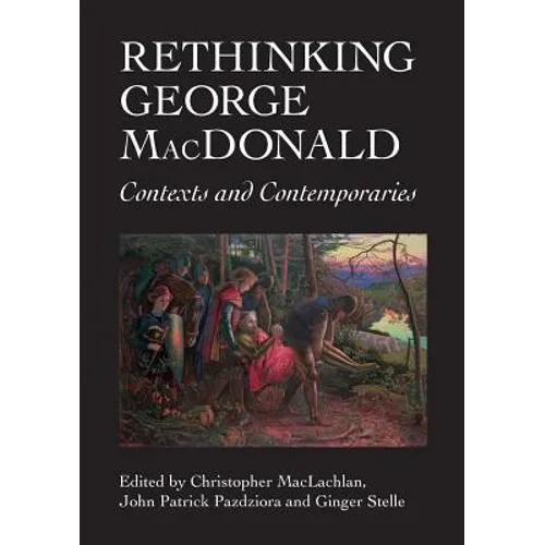 Rethinking George MacDonald: Contexts and Contemporaries