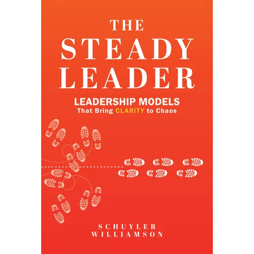 The Steady Leader: Leadership Models That Bring Clarity to Chaos