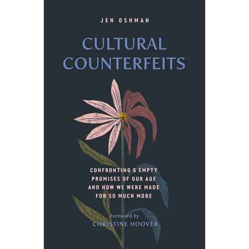 Cultural Counterfeits: Confronting 5 Empty Promises of Our Age and How We Were Made for So Much More