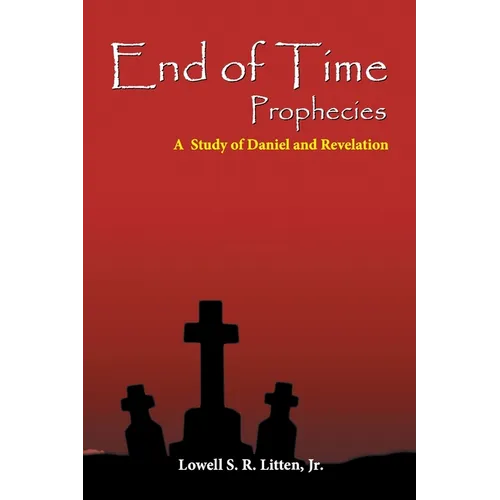 End of Time Prophecies: A Study of Daniel and Revelation