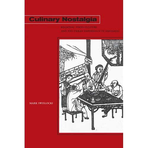 Culinary Nostalgia: Regional Food Culture and the Urban Experience in Shanghai