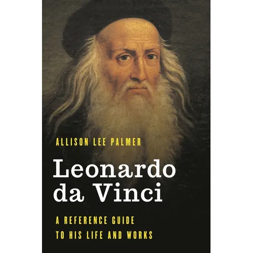 Leonardo Da Vinci: A Reference Guide to His Life and Works