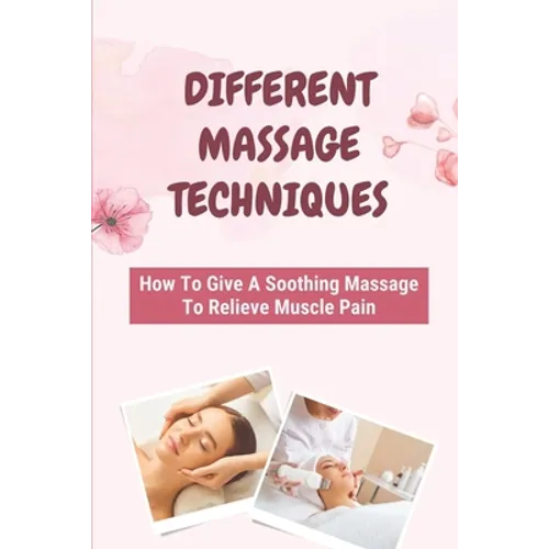 Different Massage Techniques: How To Give A Soothing Massage To Relieve Muscle Pain: Relieve Muscle Soreness