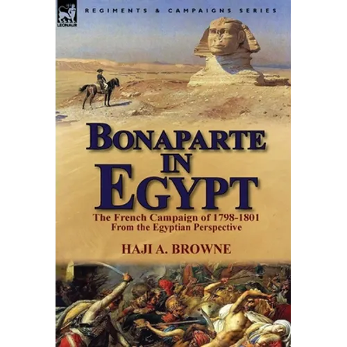 Bonaparte in Egypt: The French Campaign of 1798-1801 from the Egyptian Perspective