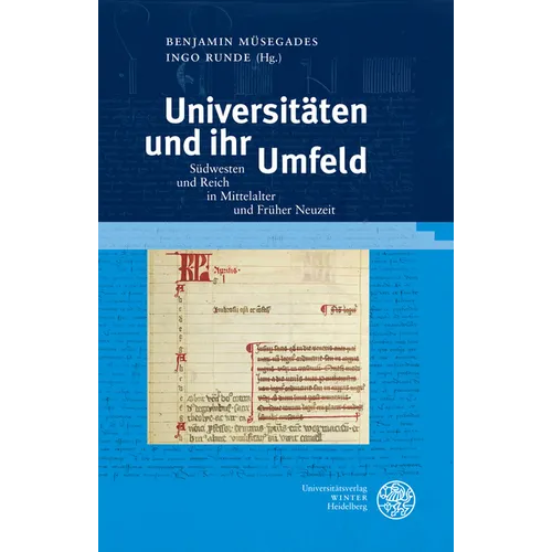 Universitaten Und Ihr Umfeld: Sudwesten Und Reich in Mittelalter Und Fruher Neuzeit. Beitrage Zur Tagung Im Universitatsarchiv Heidelberg Am 6. Und 7.