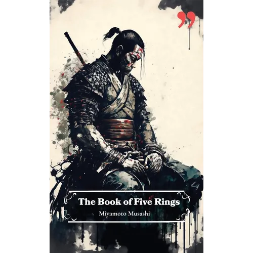 The Book of Five Rings by Miyamoto Musashi: Insight and Inspiration for Warriors, Business Leaders, and Strategists.
