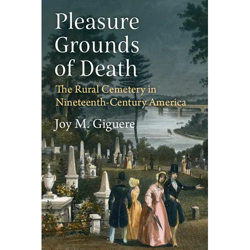 Pleasure Grounds of Death: The Rural Cemetery in Nineteenth-Century America
