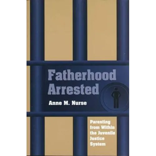 Fatherhood Arrested: Parenting from Within the Juvenile Justice System