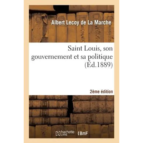 Saint Louis, Son Gouvernement Et Sa Politique (2e Éd.)