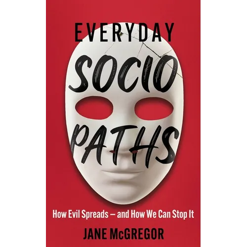 Everyday Sociopaths: How Evil Spreads and How We Can Stop It