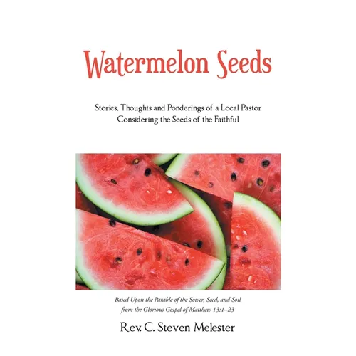 Watermelon Seeds: Stories, Thoughts and Ponderings of a Local Pastor Considering the Seeds of the Faithful